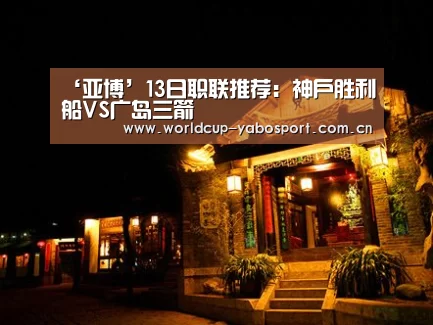 ‘亚博’13日职联推荐:神户胜利船VS广岛三箭(图3) 亚博体育