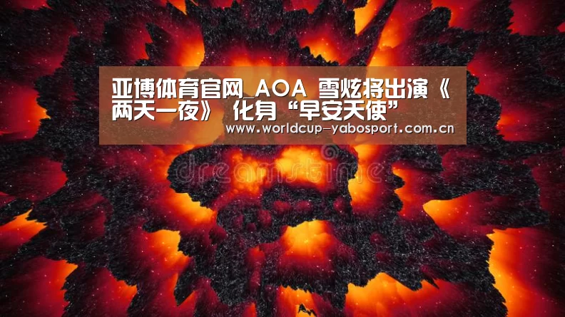 亚博体育官网_AOA 雪炫将出演《两天一夜》 化身“早安天使”(图4) 亚博